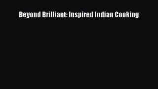 PDF Download Beyond Brilliant: Inspired Indian Cooking PDF Online