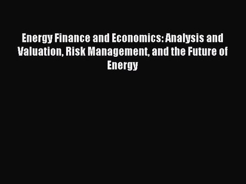 [PDF Download] Energy Finance and Economics: Analysis and Valuation Risk Management and the