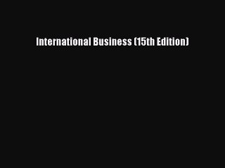 [PDF Download] International Business (15th Edition) [PDF] Online