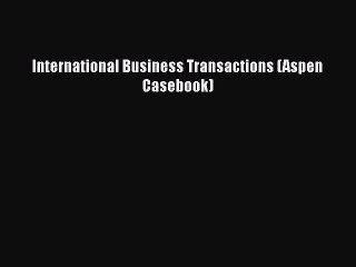[PDF Download] International Business Transactions (Aspen Casebook) [Read] Online