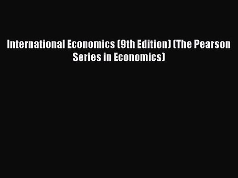 [PDF Download] International Economics (9th Edition) (The Pearson Series in Economics) [Read]