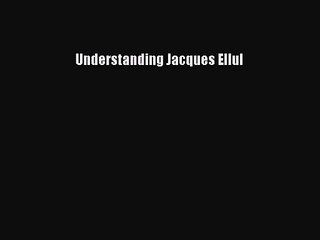 [PDF Download] Understanding Jacques Ellul [PDF] Online