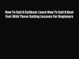 [PDF Download] How To Sail A Sailboat: Learn How To Sail A Boat Fast With These Sailing Lessons
