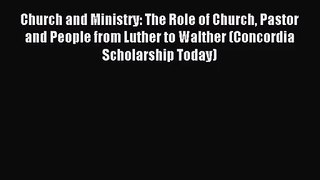 [PDF Download] Church and Ministry: The Role of Church Pastor and People from Luther to Walther