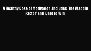 [PDF Download] A Healthy Dose of Motivation: Includes 'The Aladdin Factor' and 'Dare to Win'