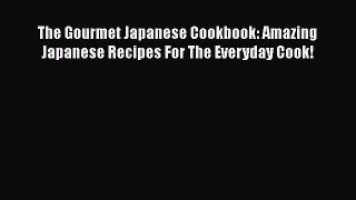 PDF Download The Gourmet Japanese Cookbook: Amazing Japanese Recipes For The Everyday Cook!
