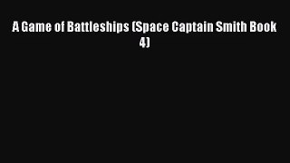 [PDF Download] A Game of Battleships (Space Captain Smith Book 4) [Download] Online