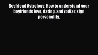 [PDF Download] Boyfriend Astrology: How to understand your boyfriends love dating and zodiac