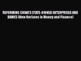 [PDF Download] REFORMING CHINA'S STATE-OWNED ENTERPRISES AND BANKS (New Horizons in Money and