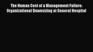 [PDF Download] The Human Cost of a Management Failure: Organizational Downsizing at General