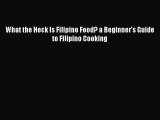 PDF Download What the Heck Is Filipino Food? a Beginner's Guide to Filipino Cooking Download