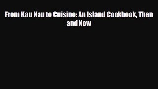 PDF Download From Kau Kau to Cuisine: An Island Cookbook Then and Now Read Online
