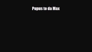 PDF Download Pupus to da Max PDF Online
