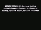 PDF Download JAPANESE COOKING 101: Japanese Cooking: Authentic Japanese Cookbook 101 (Japanese