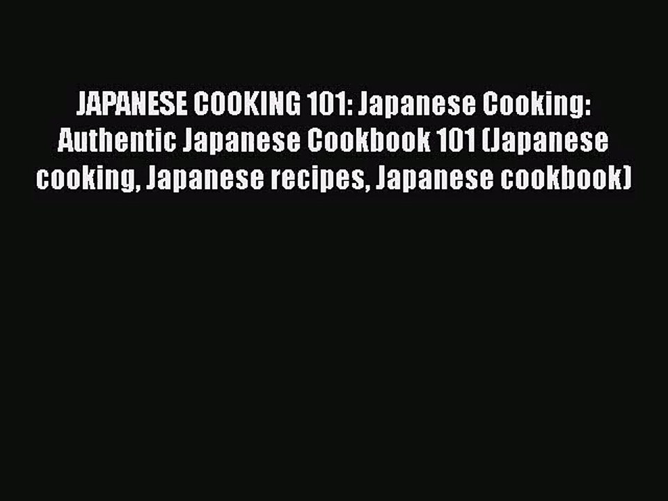 PDF Download JAPANESE COOKING 101: Japanese Cooking: Authentic Japanese Cookbook 101 (Japanese