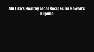 PDF Download Alu Like's Healthy Local Recipes for Hawaii's Kupuna PDF Online