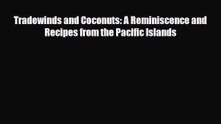 PDF Download Tradewinds and Coconuts: A Reminiscence and Recipes from the Pacific Islands Read