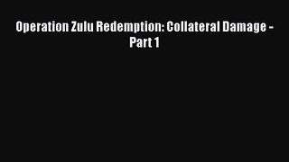 Operation Zulu Redemption: Collateral Damage - Part 1 [Read] Online