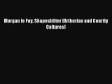 [PDF Download] Morgan le Fay Shapeshifter (Arthurian and Courtly Cultures) [Download] Online