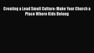 Creating a Lead Small Culture: Make Your Church a Place Where Kids Belong [Download] Online