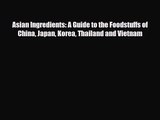 PDF Download Asian Ingredients: A Guide to the Foodstuffs of China Japan Korea Thailand and