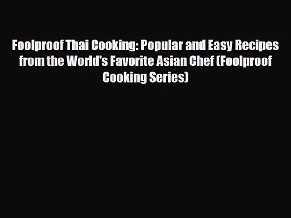 PDF Download Foolproof Thai Cooking: Popular and Easy Recipes from the World's Favorite Asian