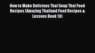 PDF Download How to Make Delicious Thai Soup Thai Food Recipes (Amazing Thailand Food Recipes