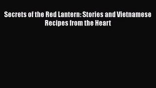PDF Download Secrets of the Red Lantern: Stories and Vietnamese Recipes from the Heart Download