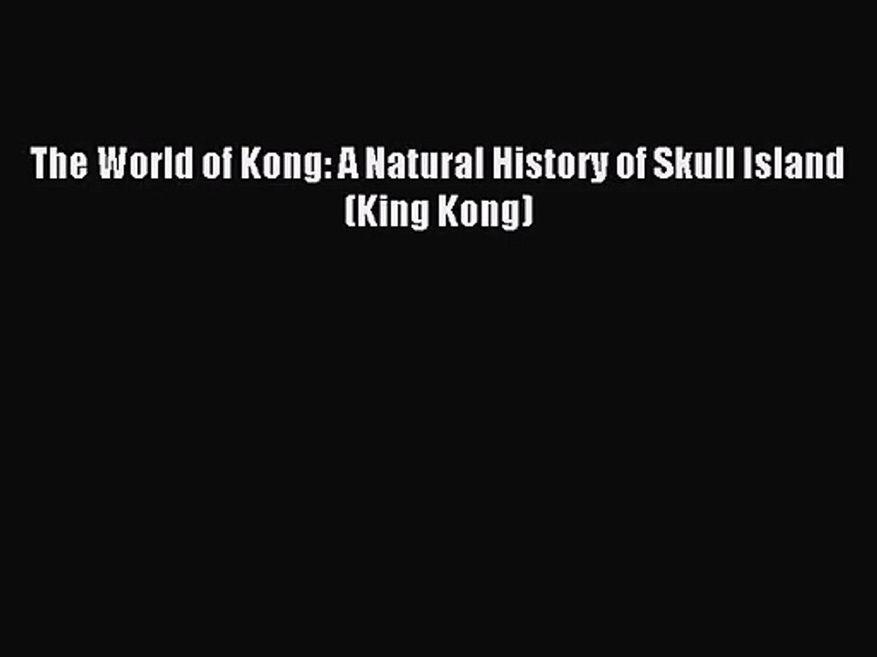 [PDF Download] The World of Kong: A Natural History of Skull Island (King Kong) [Read] Full