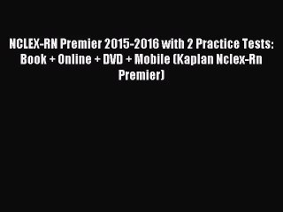 [PDF Download] NCLEX-RN Premier 2015-2016 with 2 Practice Tests: Book + Online + DVD + Mobile
