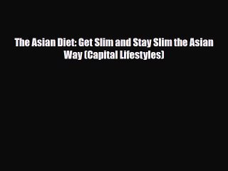 PDF Download The Asian Diet: Get Slim and Stay Slim the Asian Way (Capital Lifestyles) Read