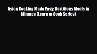 PDF Download Asian Cooking Made Easy: Nurtitious Meals in Minutes (Learn to Cook Series) Download