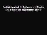 PDF Download The Wok Cookbook For Beginners: Easy Step-by-Step Wok Cooking Recipes For Beginners
