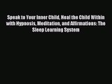 Speak to Your Inner Child Heal the Child Within with Hypnosis Meditation and Affirmations: