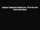 Tapping: Tapping for Weight Loss - EFT to Get Your Food Control Back [Read] Full Ebook