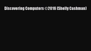 [PDF Download] Discovering Computers ©2016 (Shelly Cashman) [Read] Online