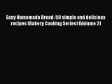 PDF Download Easy Homemade Bread: 50 simple and delicious recipes (Bakery Cooking Series) (Volume