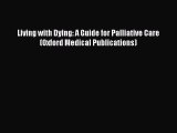 [PDF Download] Living with Dying: A Guide for Palliative Care (Oxford Medical Publications)