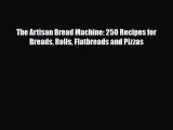 PDF Download The Artisan Bread Machine: 250 Recipes for Breads Rolls Flatbreads and Pizzas