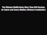 PDF Download The Ultimate Muffin Book: More Than 600 Recipes for Sweet and Savory Muffins (Ultimate