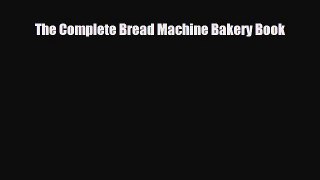 PDF Download The Complete Bread Machine Bakery Book PDF Full Ebook