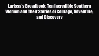 PDF Download Larissa's Breadbook: Ten Incredible Southern Women and Their Stories of Courage