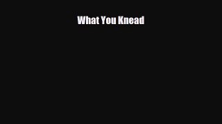 PDF Download What You Knead Download Online