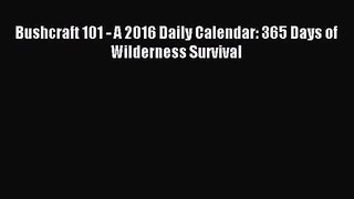 [PDF Download] Bushcraft 101 - A 2016 Daily Calendar: 365 Days of Wilderness Survival [Download]