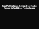 PDF Download Bread Pudding Greats: Delicious Bread Pudding Recipes the Top 51 Bread Pudding