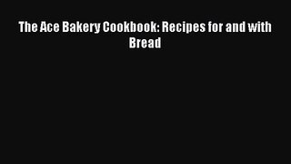 PDF Download The Ace Bakery Cookbook: Recipes for and with Bread Download Online