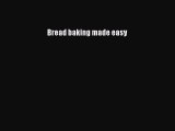 PDF Download Bread baking made easy Download Full Ebook