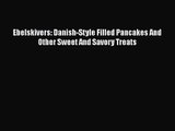 PDF Download Ebelskivers: Danish-Style Filled Pancakes And Other Sweet And Savory Treats Read