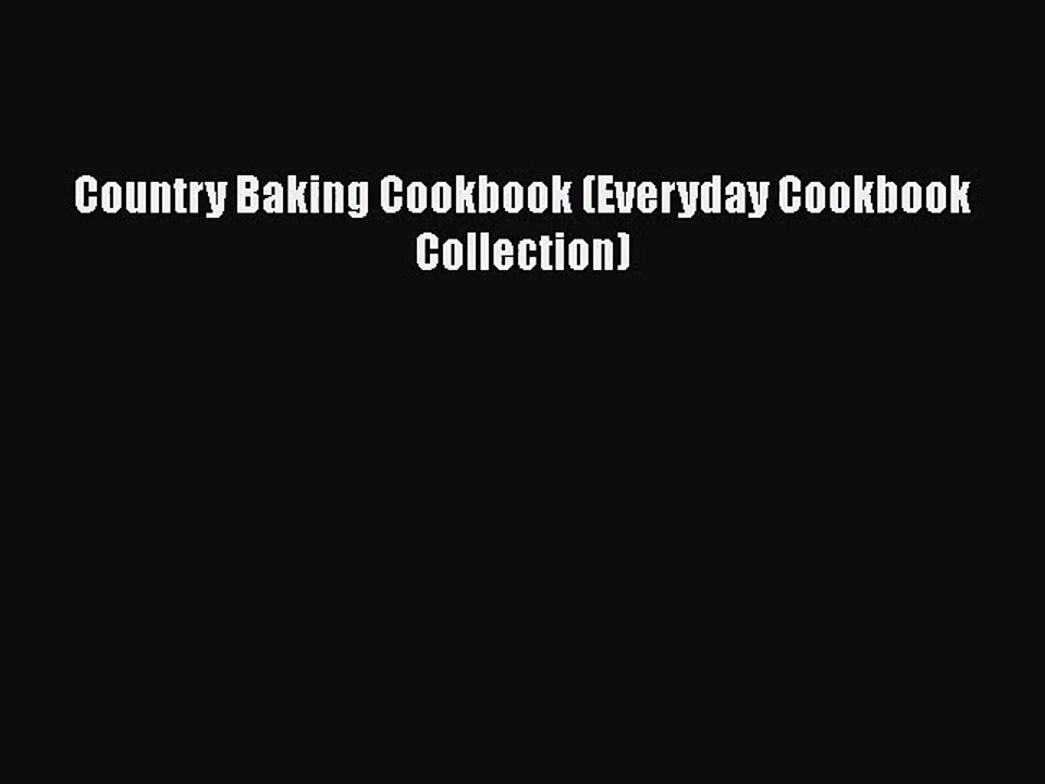 PDF Download Country Baking Cookbook (Everyday Cookbook Collection) PDF Full Ebook