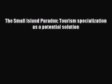 [PDF Download] The Small Island Paradox: Tourism specialization as a potential solution [Read]